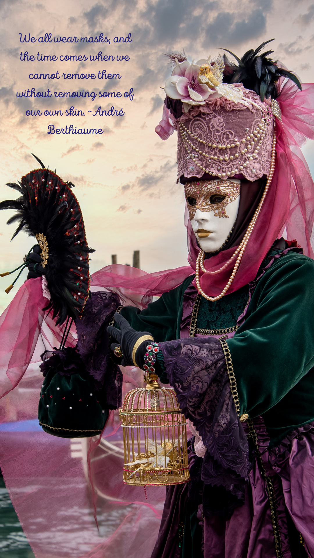 Person wearing mask. Quote overlays it saying, "We all wear masks, and the time comes when we cannot remove them without removing some of our own skin." ~André Berthiaume