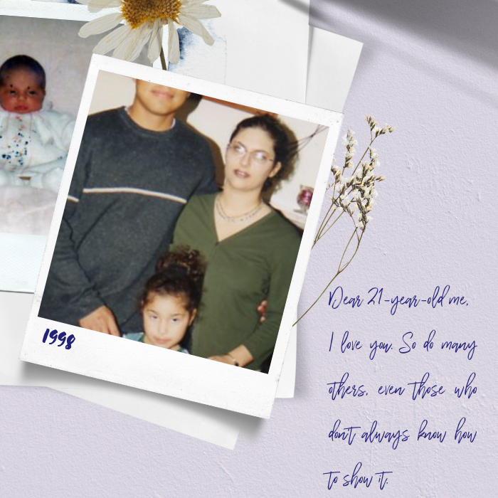 Dear 21-year-old me,
I love you. So do many others, even those who don't always know how to show it.