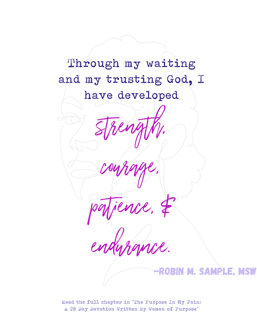 Through my waiting and my trusting God, I have developed strength,
courage, patience, & endurance.   Quote by Robin within the chapter.